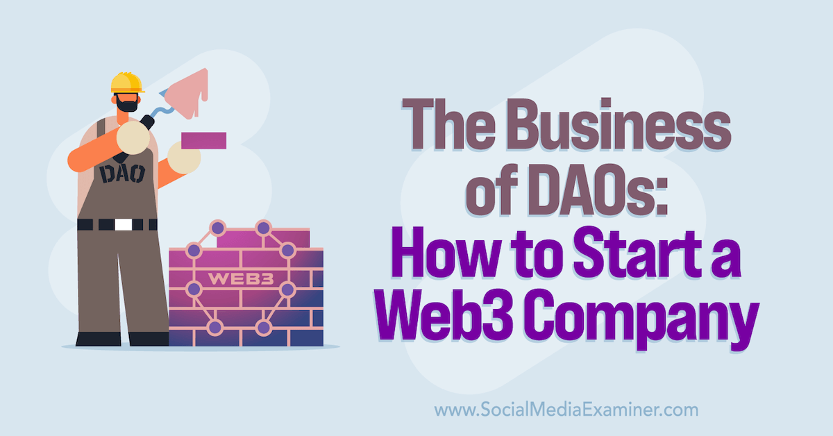 The Business of DAOs: How to Start a Web3 Company