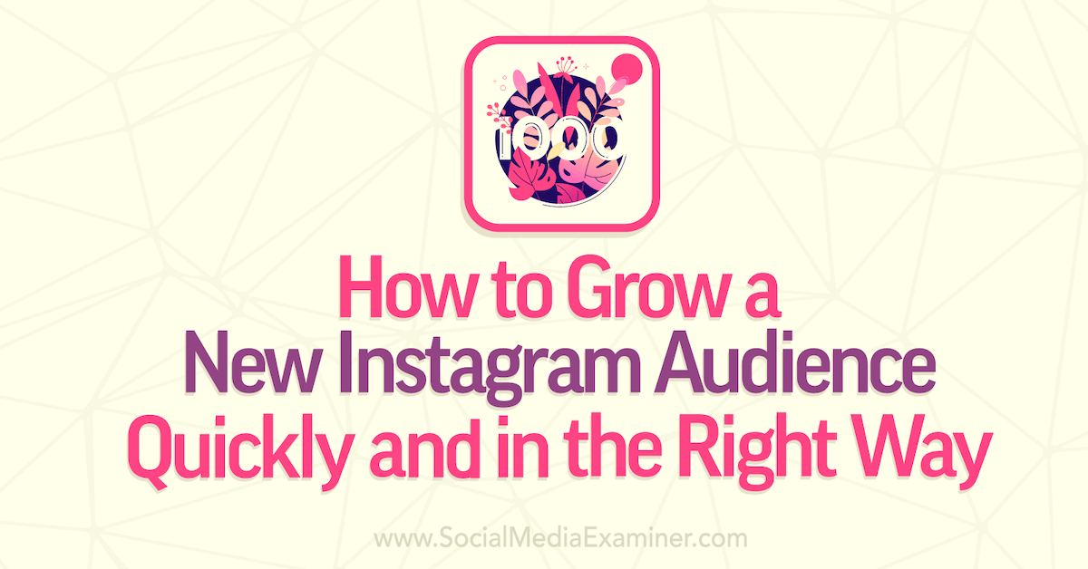 How to Grow a New Instagram Audience Quickly and in the Right Way : Social  Media Examiner