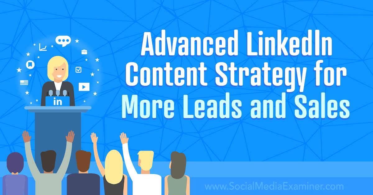 Advanced LinkedIn Content Strategy for More Leads and Sales