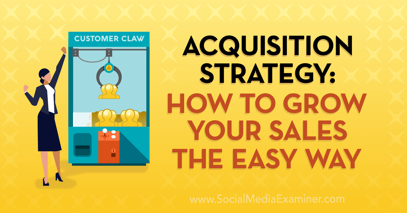 Acquisition Strategy: How to Grow Your Sales the Easy Way by Social Media Examiner