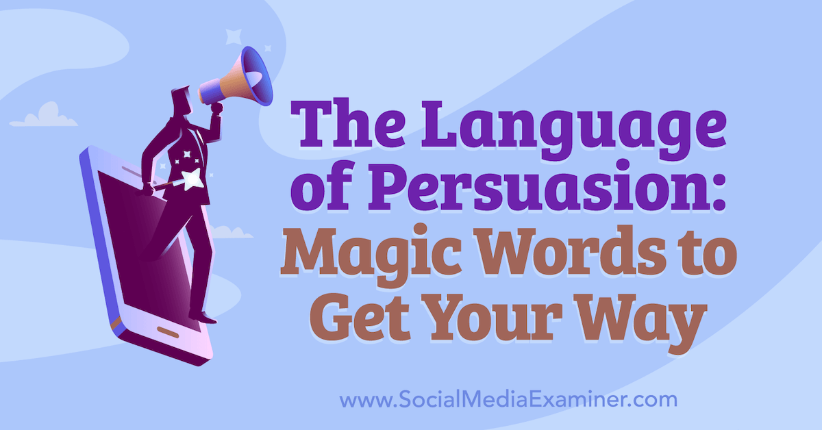 The Language of Persuasion: Magic Words to Get Your Way