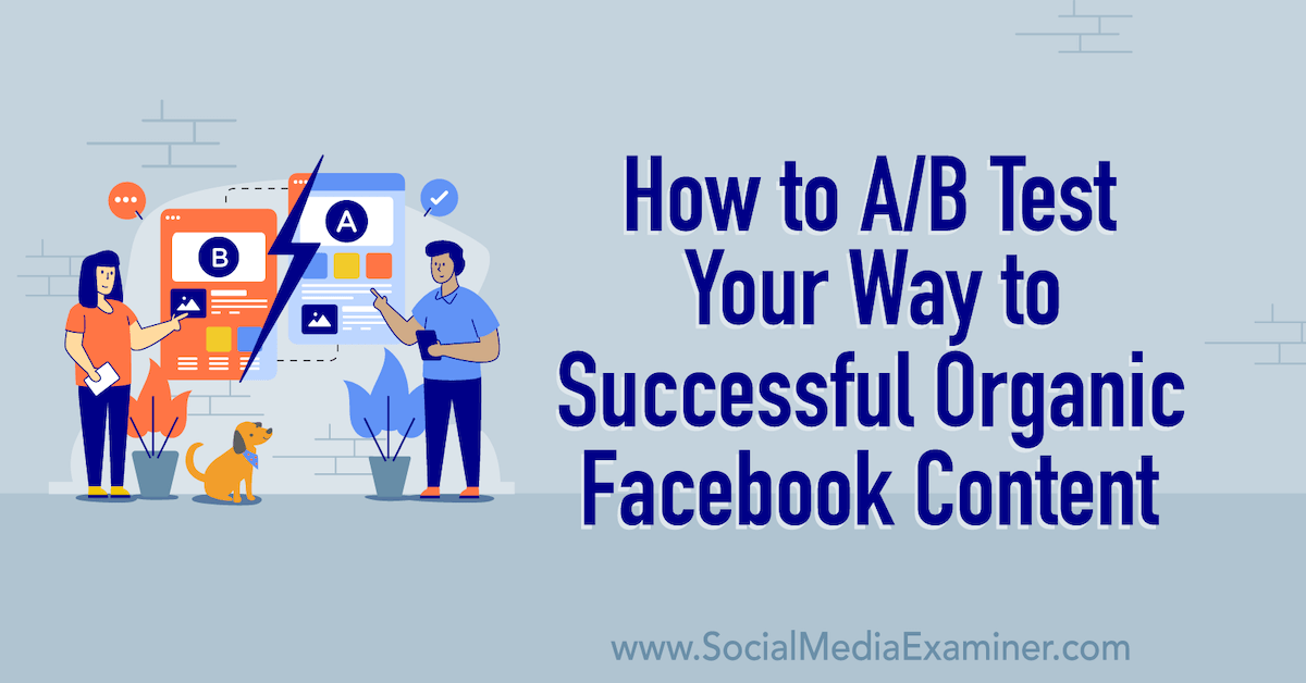 B Test Your Way to Successful Organic Facebook Content : Social Media Examiner