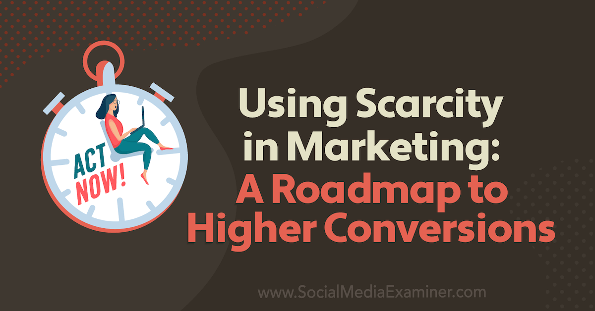 Using Scarcity in Marketing: A Roadmap to Higher Conversions : Social Media Exam..