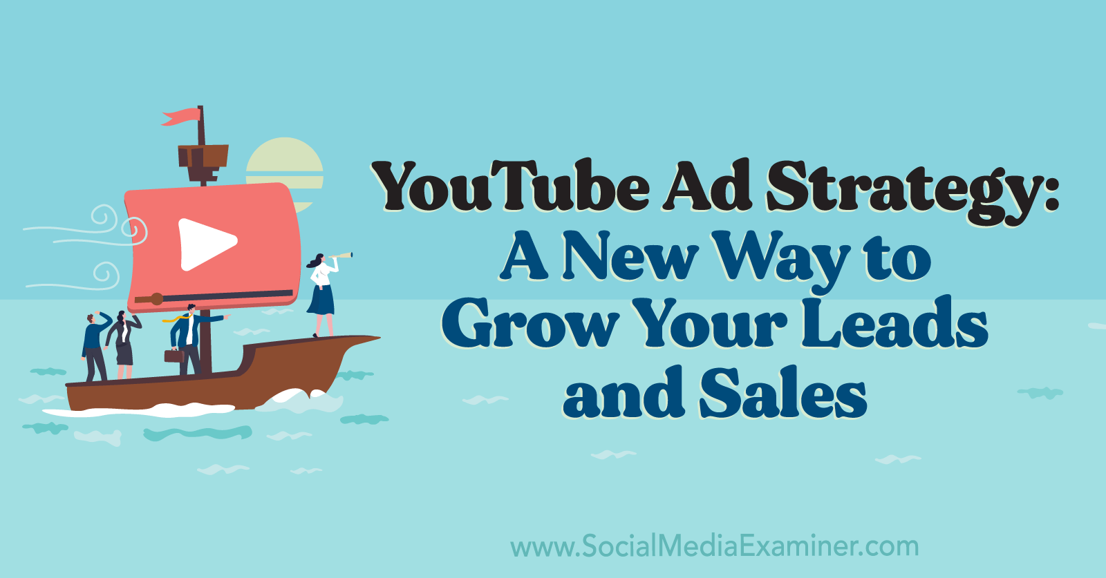YouTube Ad Strategy: A New Way to Grow Your Leads and Sales by Social Media Examiner