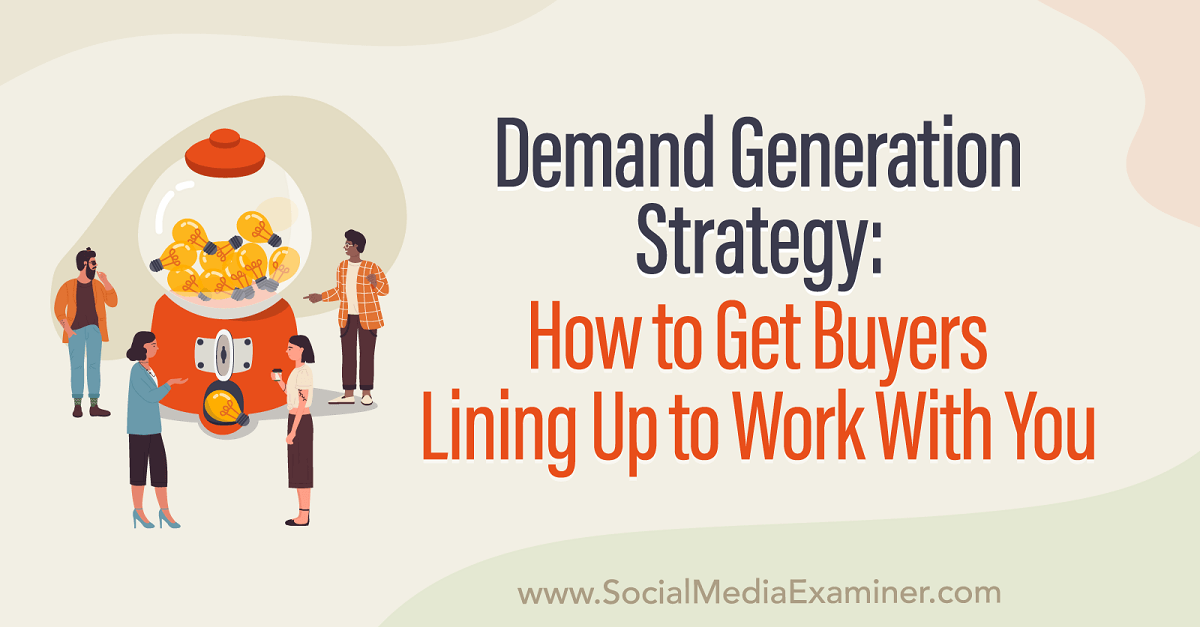 Demand Generation Strategy: How to Get Buyers to Line Up to Work With You : Soci..