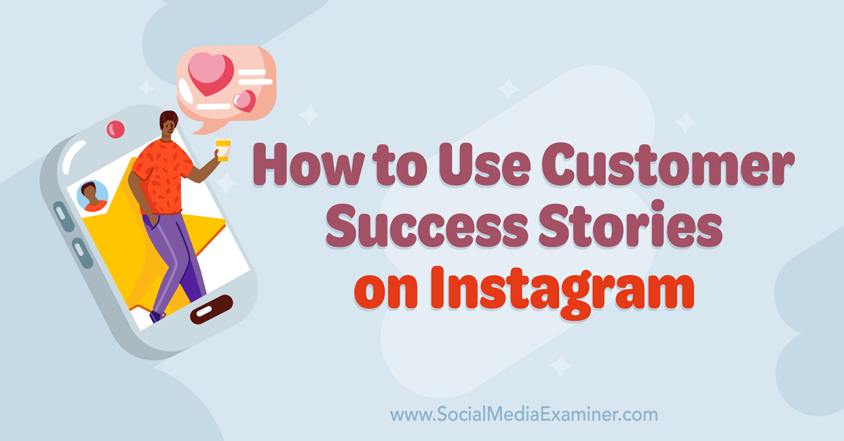 How to Use Customer Success Stories on Instagram : Social Media Examiner