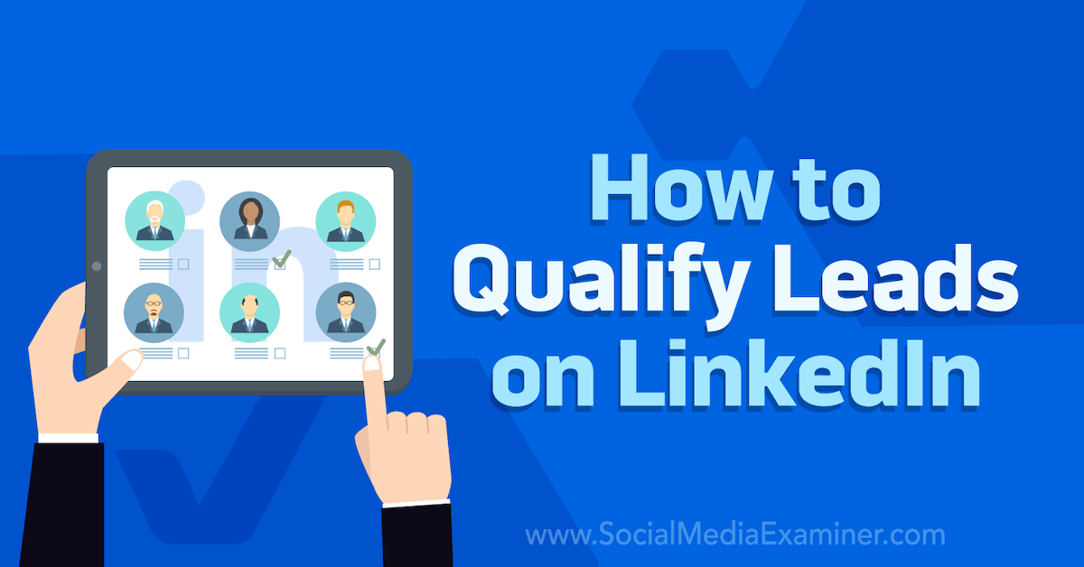 How to Qualify Leads on LinkedIn : Social Media Examiner