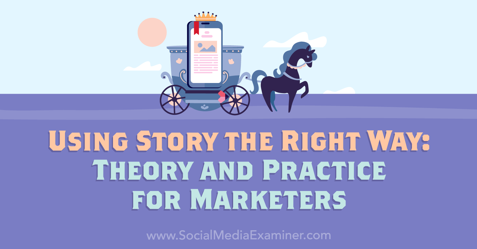 Using Story the Right Way: Theory and Practice for Marketers by Social Media Examiner
