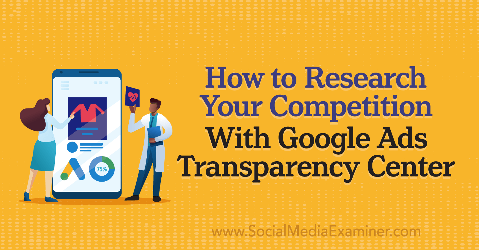 How to Research Your Competition With Google Ads Transparency Center by Social Media Examiner