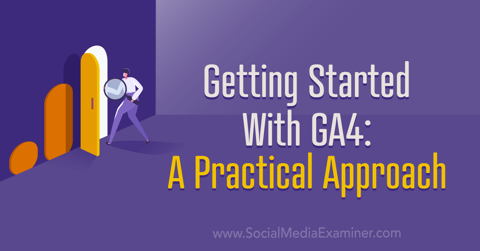 Getting Started With GA4: A Practical Approach by Social Media Examiner