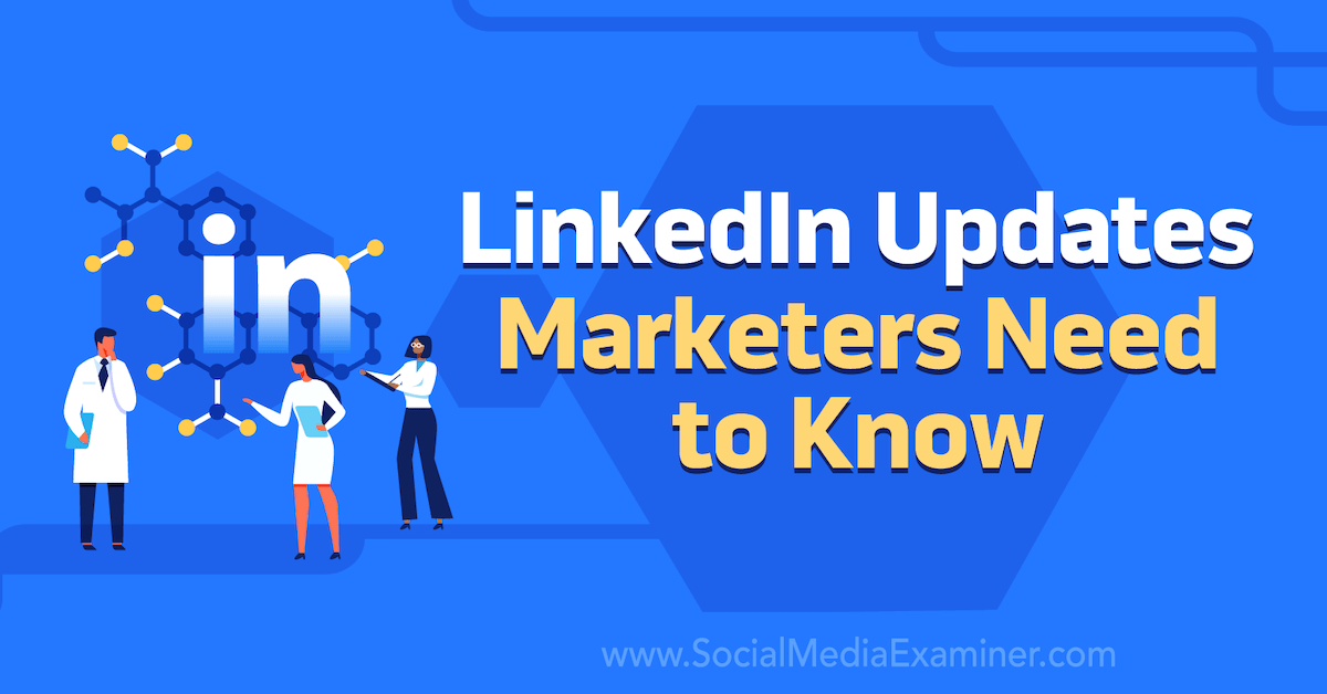 LinkedIn Updates Marketers Need to Know : Social Media Examiner