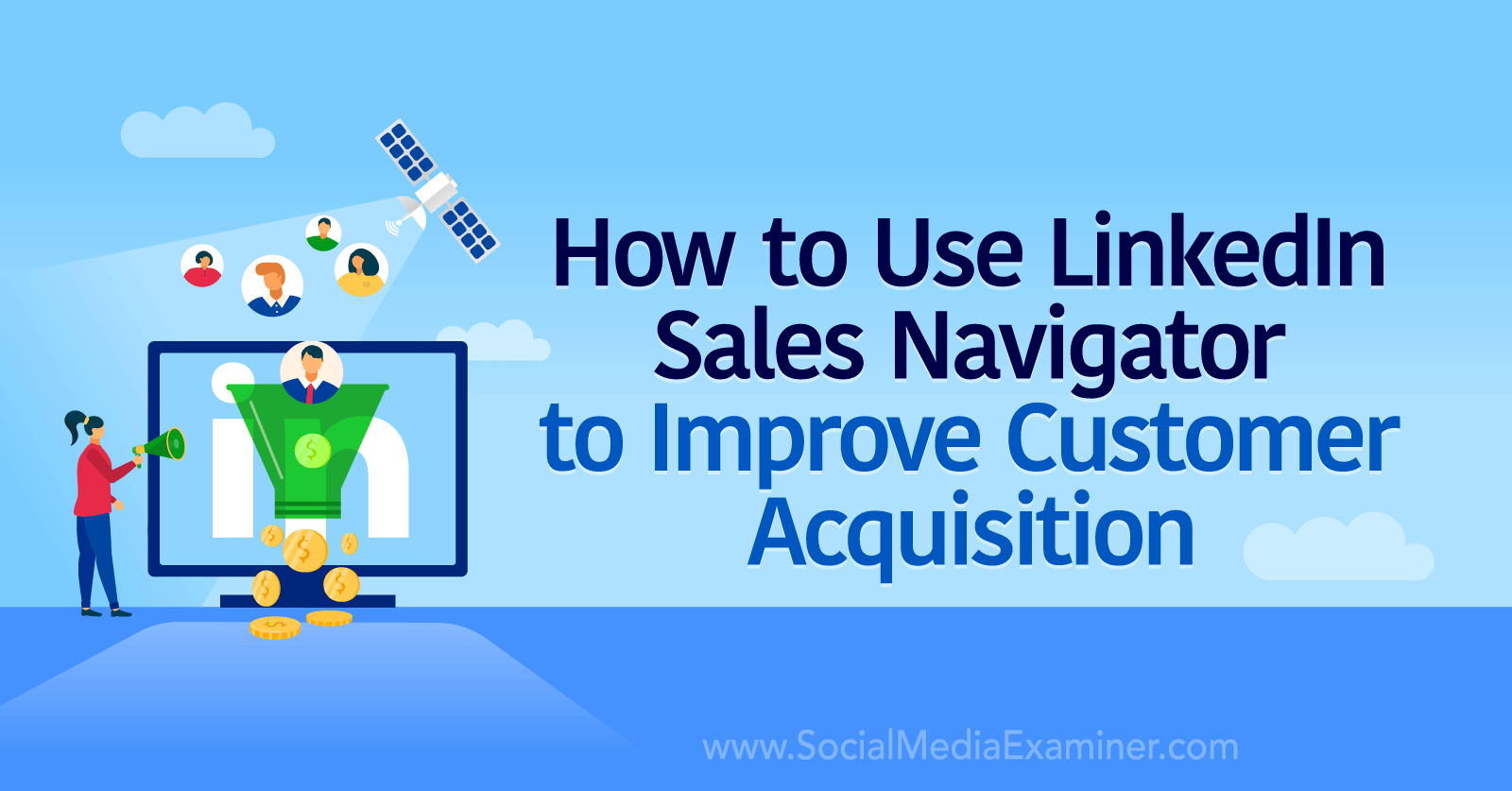 How to Use LinkedIn Sales Navigator to Improve Customer Acquisition by Social Media Examiner
