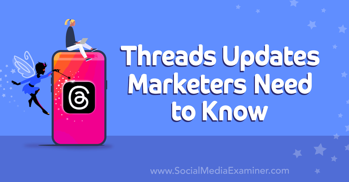 threads-updates-marketers-need-to-know-social-media-examiner