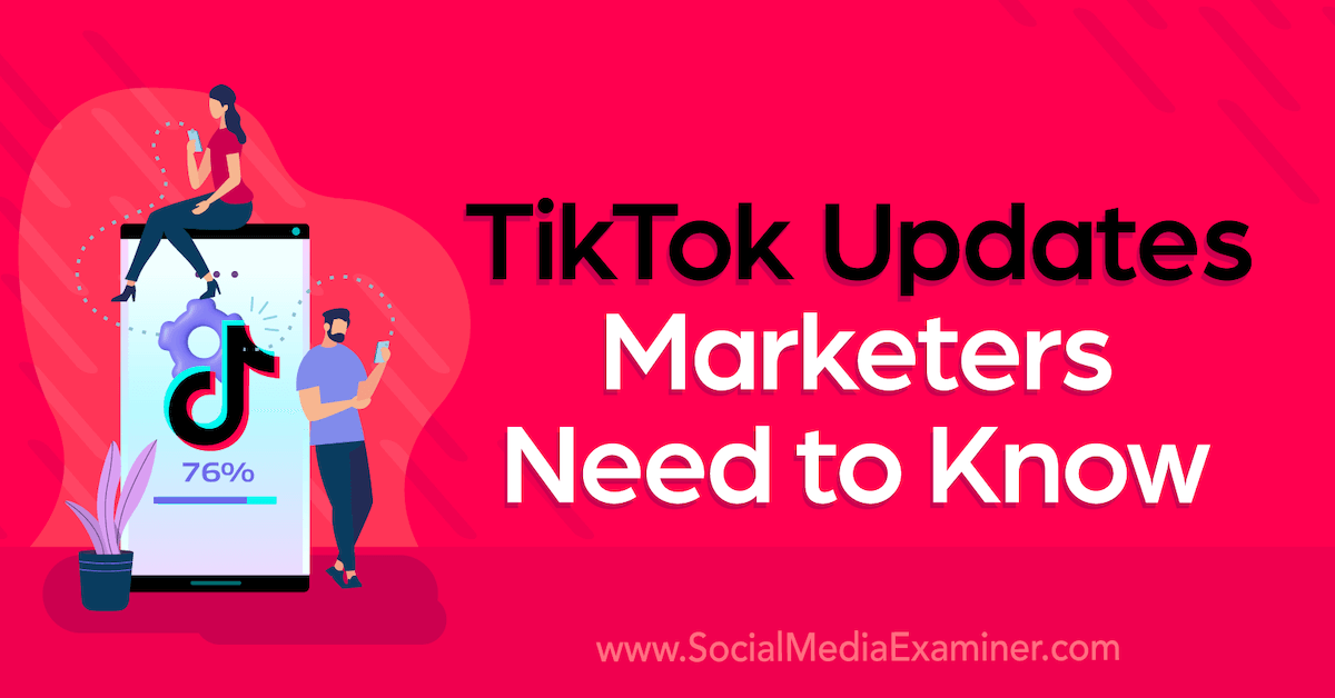 TikTok Updates Marketers Need to Know : Social Media Examiner