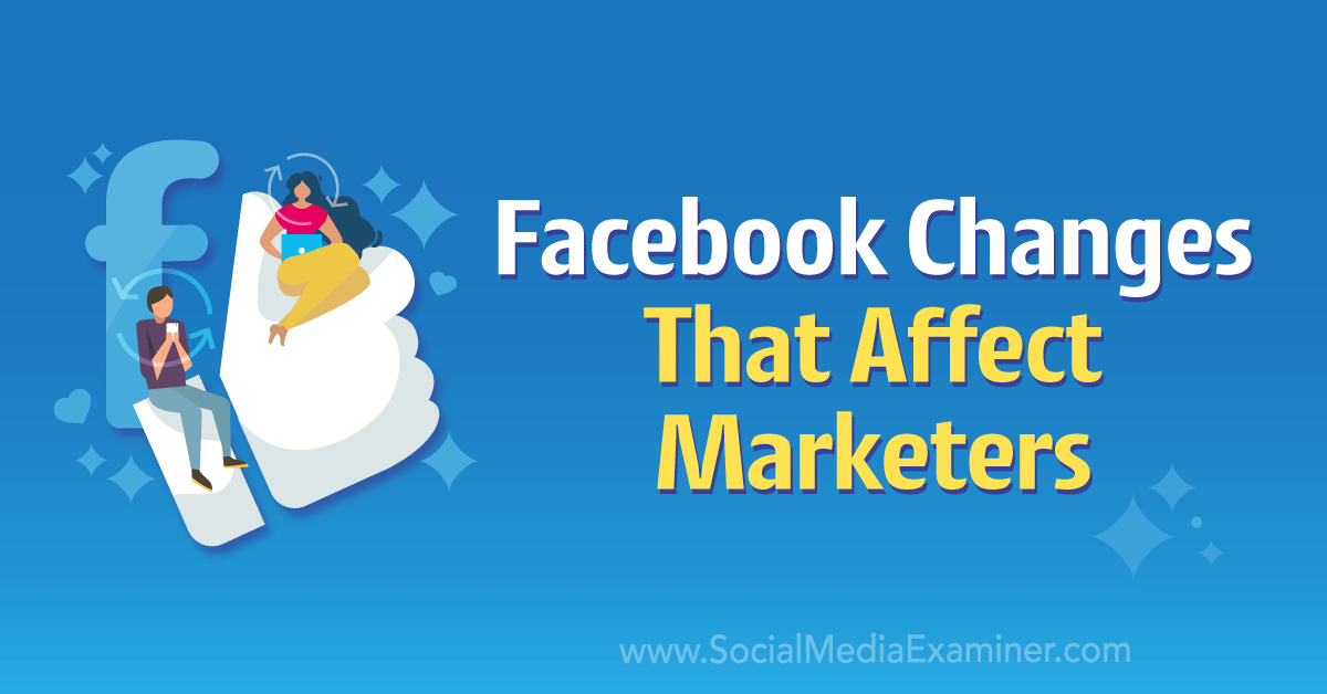 Facebook Changes That Affect Marketers
