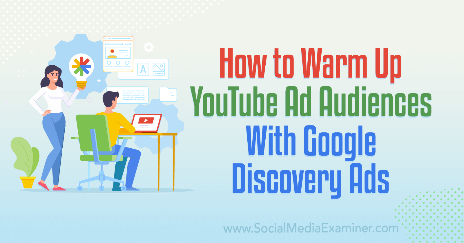 How to Warm Up YouTube Ads Audiences With Google Discovery Ads by Social Media Examiner