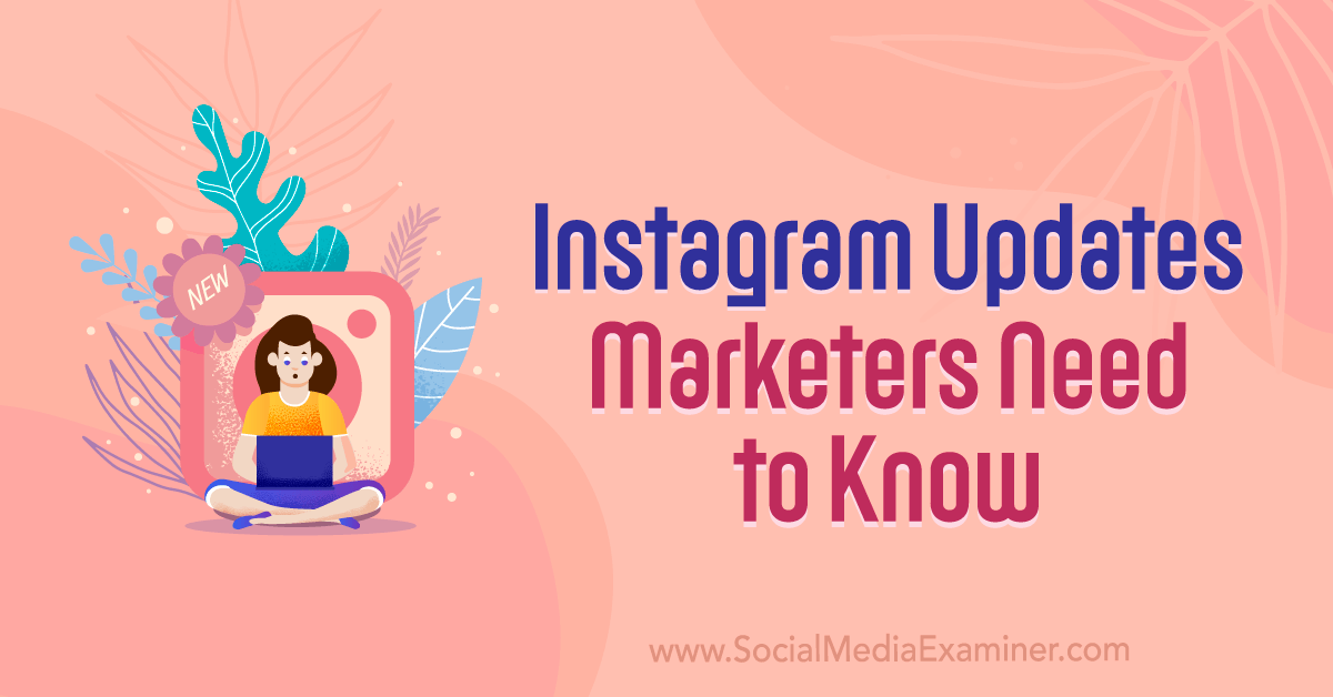 Instagram Updates Marketers Need to Know Social Media Examiner