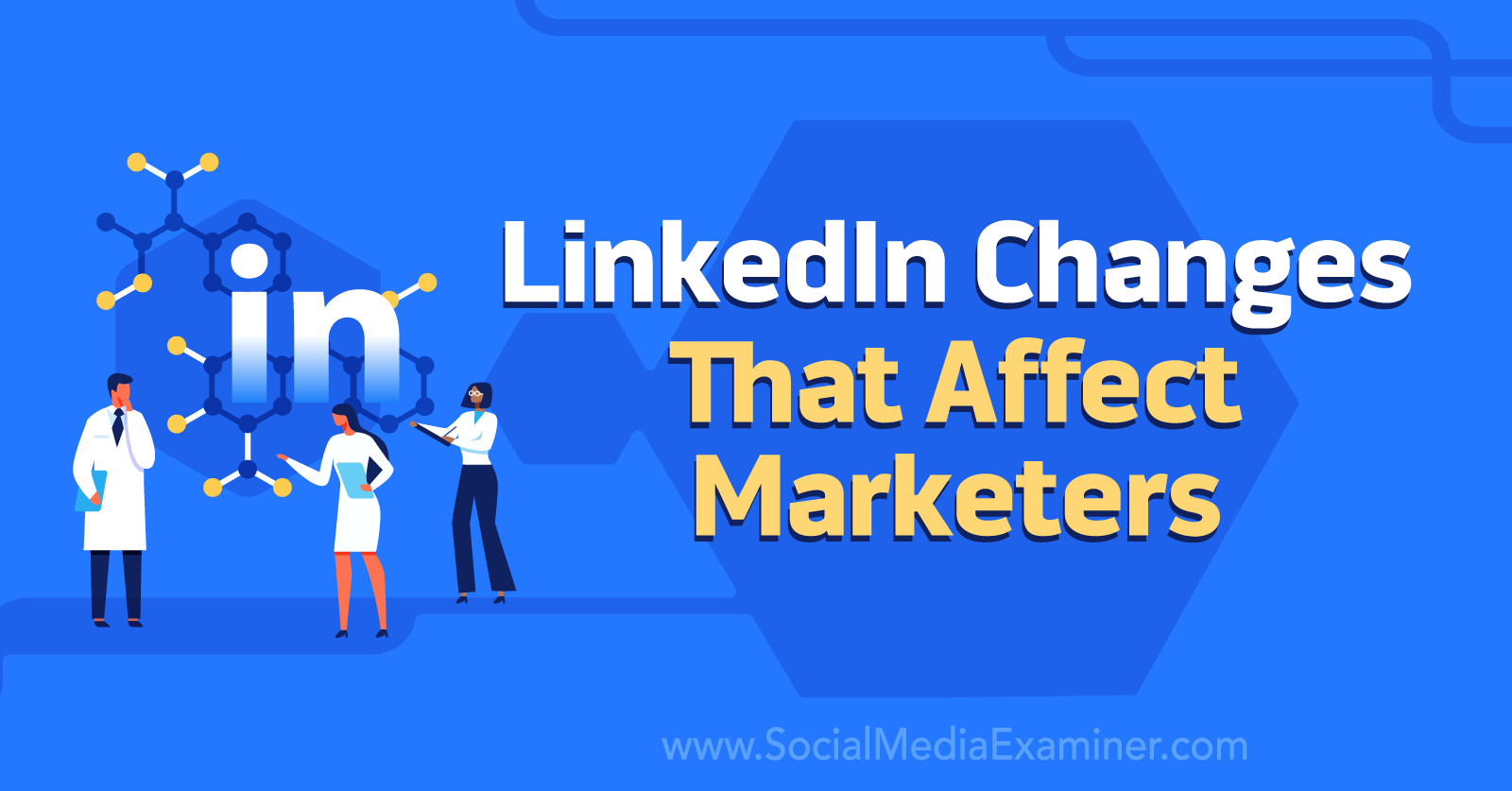 LinkedIn Changes That Affect Marketers by Social Media Examiner