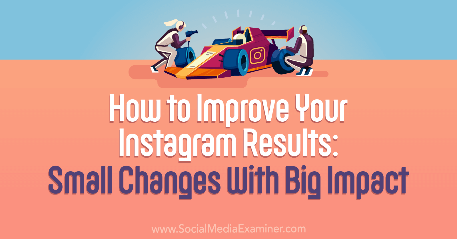 How to Improve Your Instagram Results: Small Changes With Big Impacts by Social Media Examiner