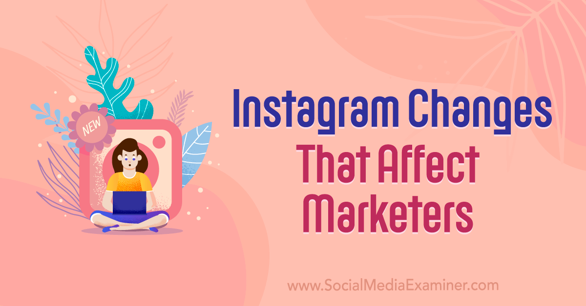 Instagram Changes That Affect Marketers