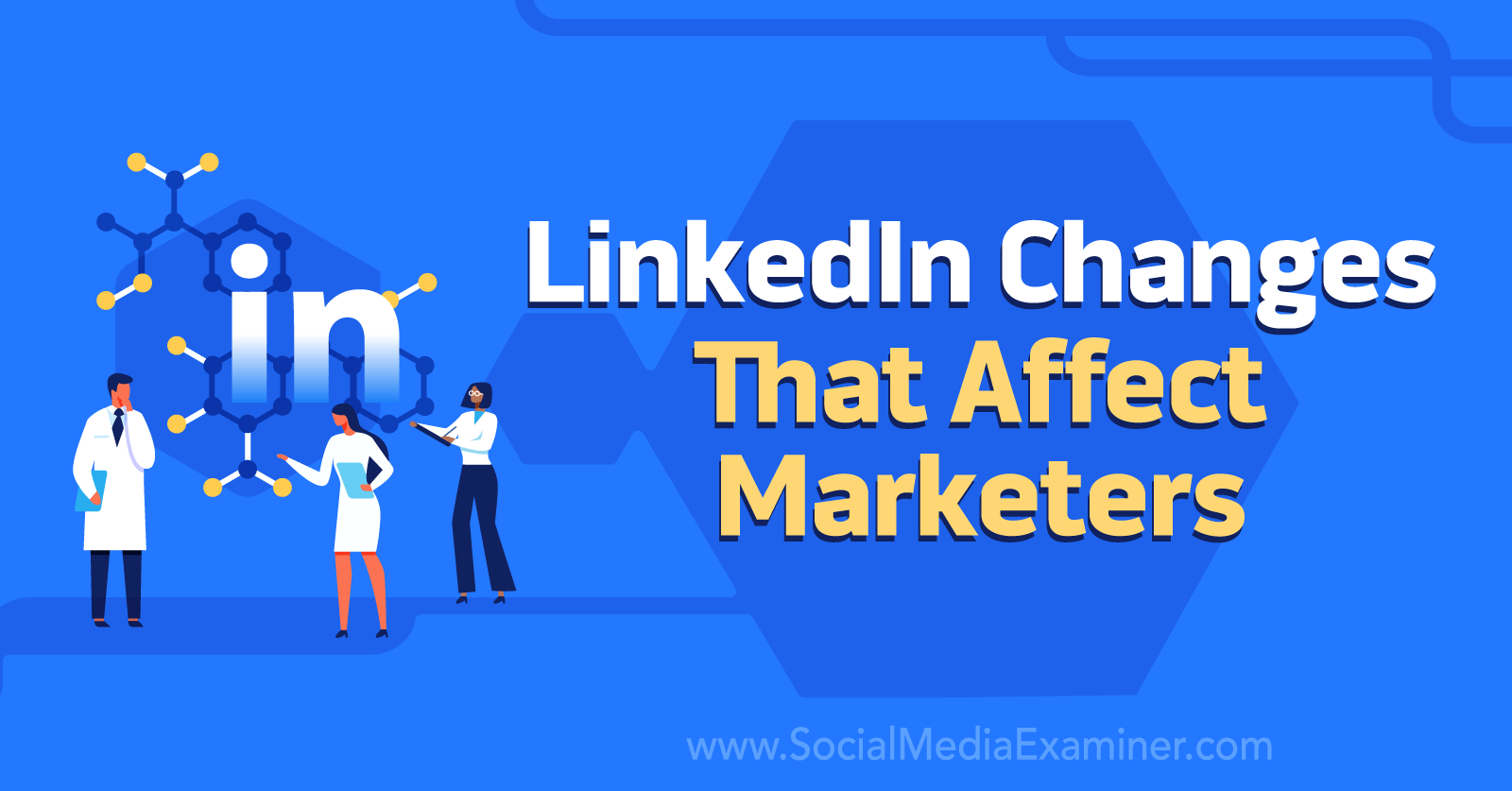 LinkedIn Changes That Affect Marketers by Social Media Examiner