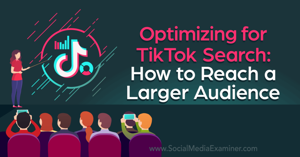 Optimizing for TikTok Search: How to Reach a Larger Audience by Social Media Examiner