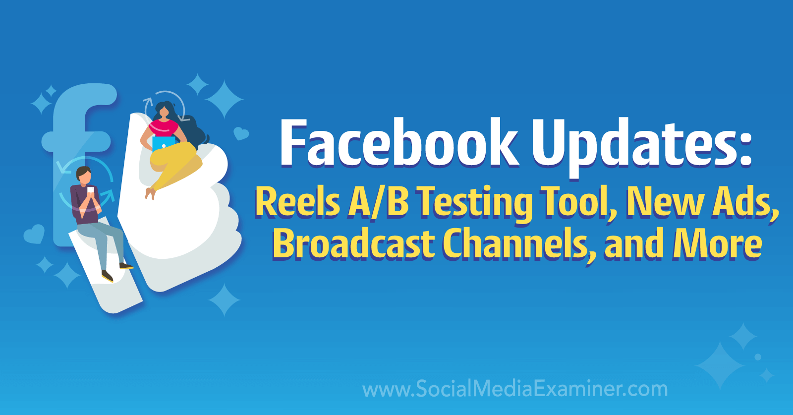 Facebook Updates: Reels A/B Testing Tool, New Ads, Broadcast Channels, and More by Social Media Examiner
