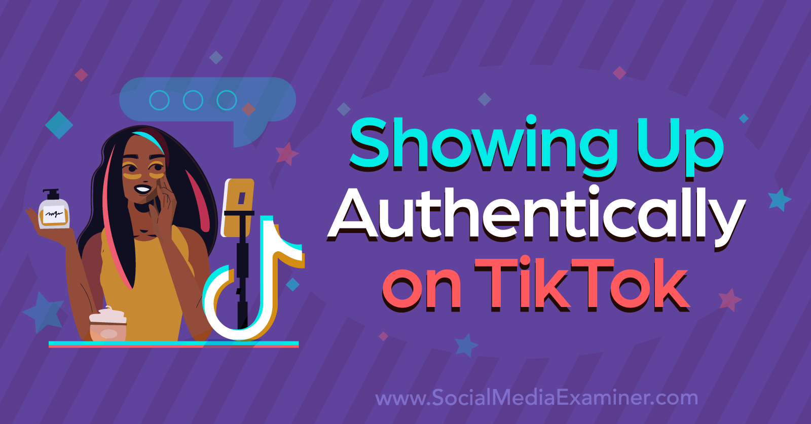 Showing Up Authentically on TikTok: Being Imperfectly You by Social Media Examiner