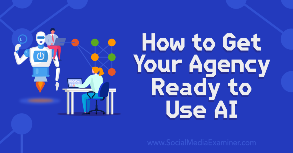 How to Get Your Agency Ready to Use AI : Social Media Examiner