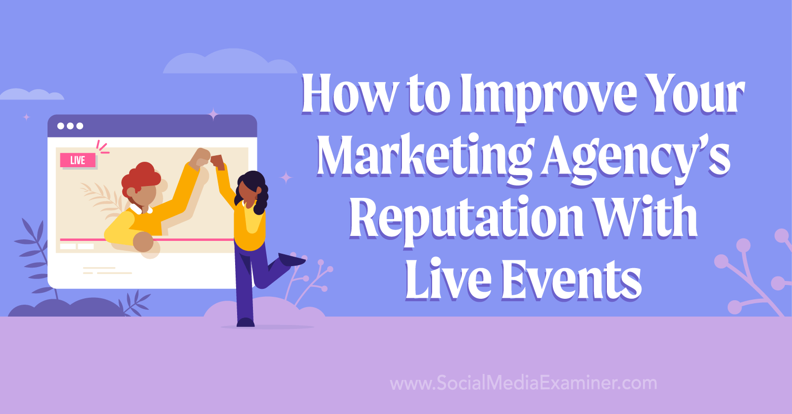 How to Improve Your Marketing Agency's Reputation With Live Events by Social Media Examiner