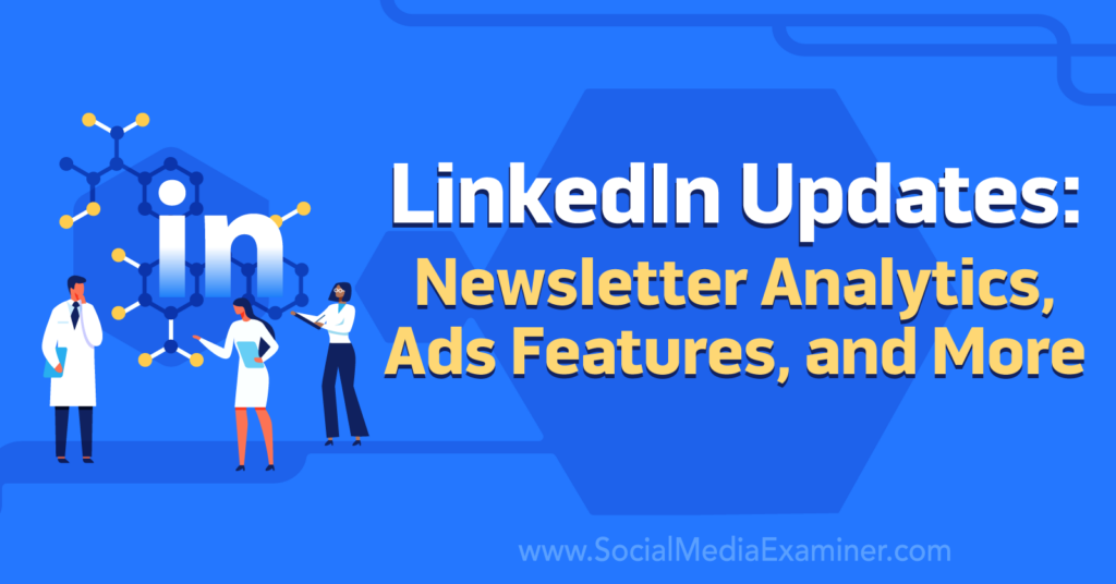 LinkedIn Updates: Newsletter Analytics, Ads Features, and More by Social Media Examiner