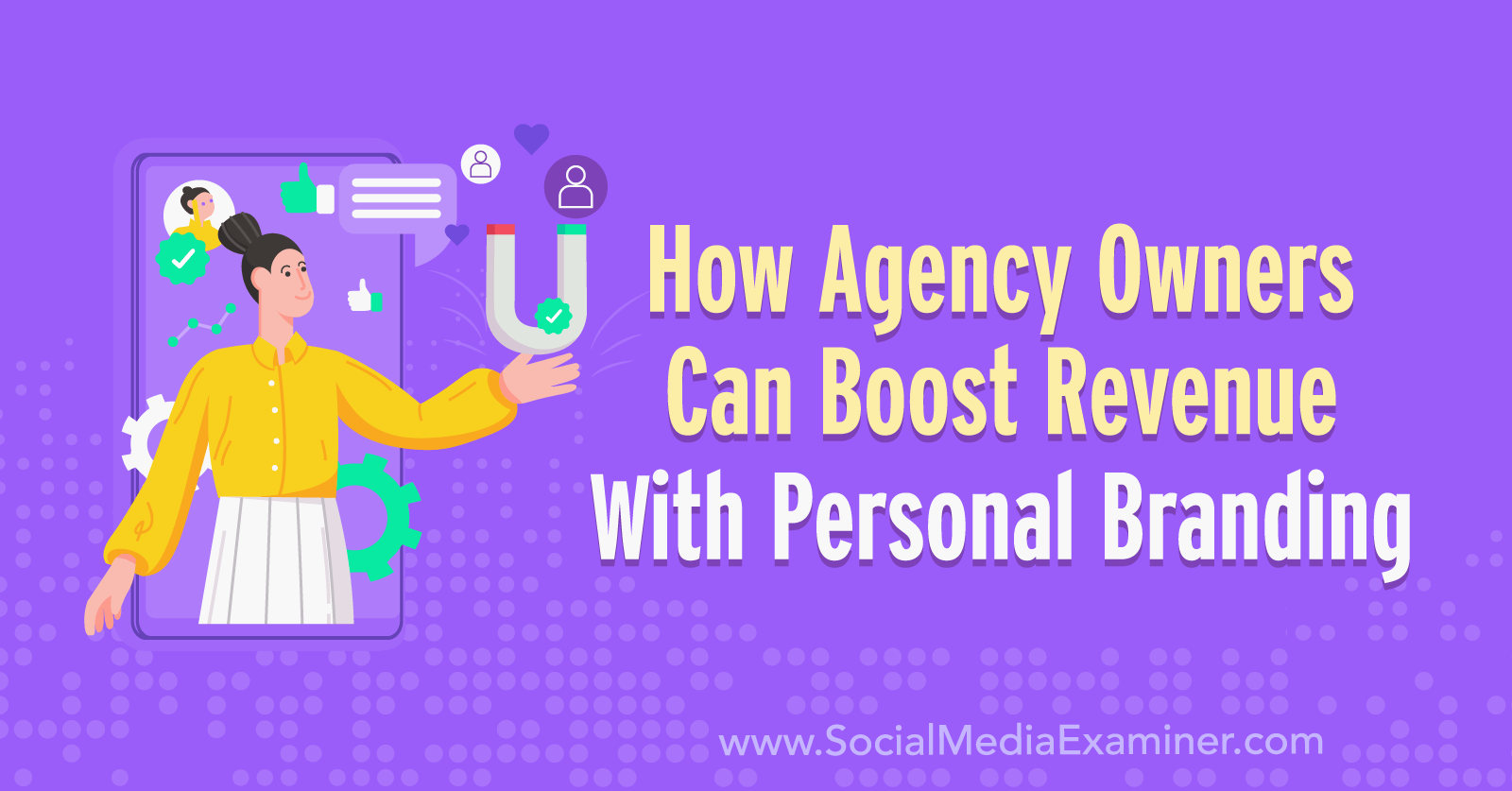 The Influencer Advantage: How Agency Owners Can Boost Revenue With Personal Branding by Social Media Examiner