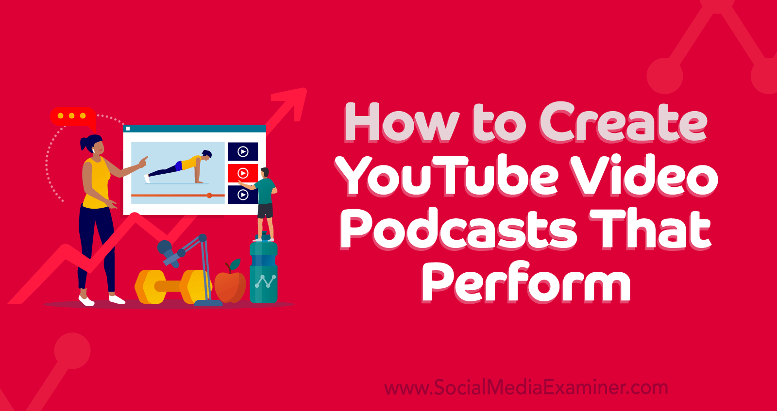 How to Create YouTube Video Podcasts That Perform by Social Media Examiner