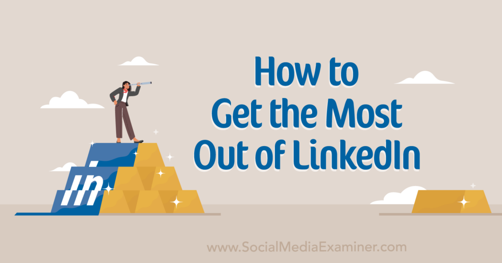 How to Get the Most Out of LinkedIn : Social Media Examiner