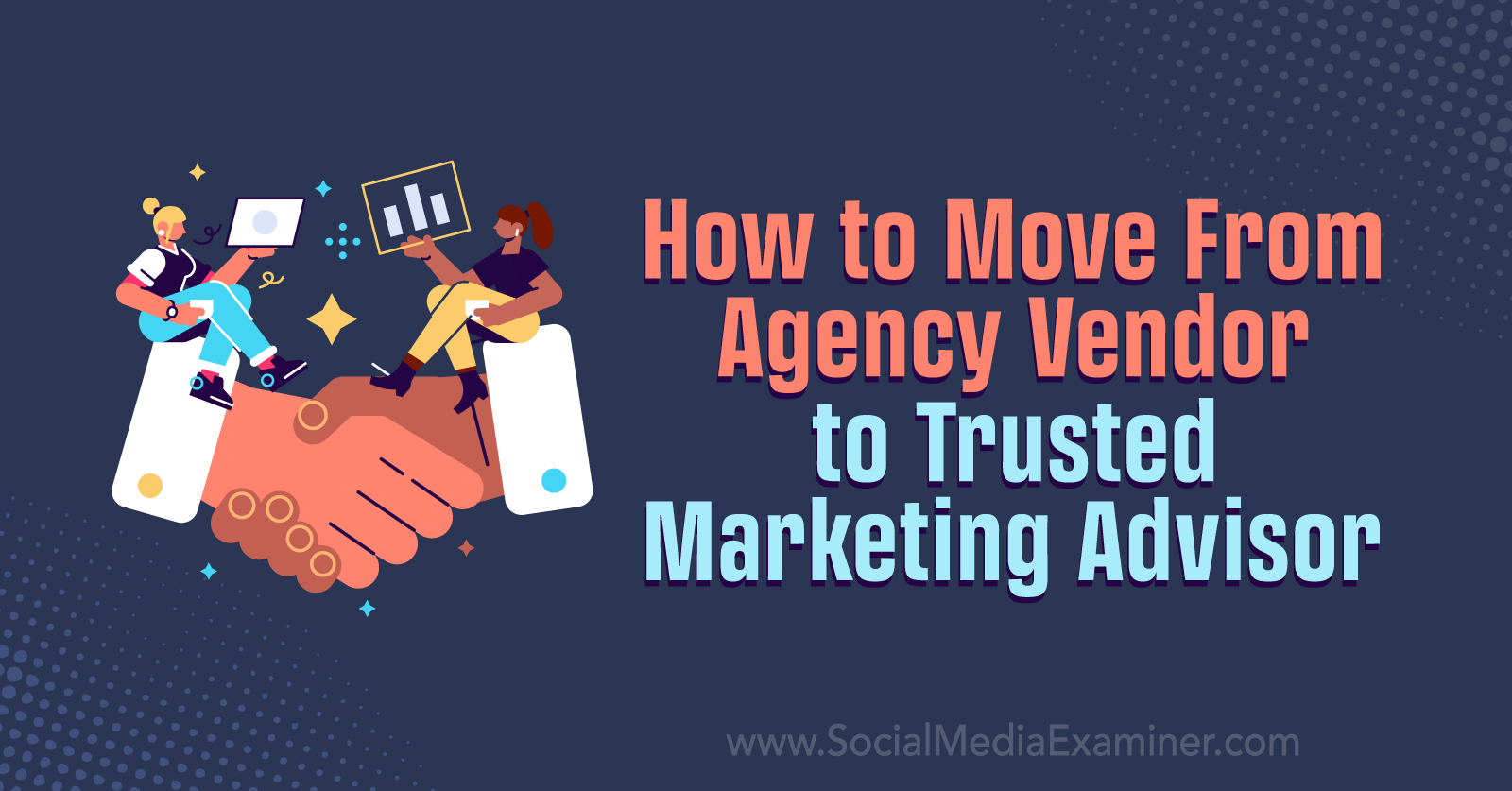 How to Move From Agency Vendor to Trusted Marketing Advisor by Social Media Examiner