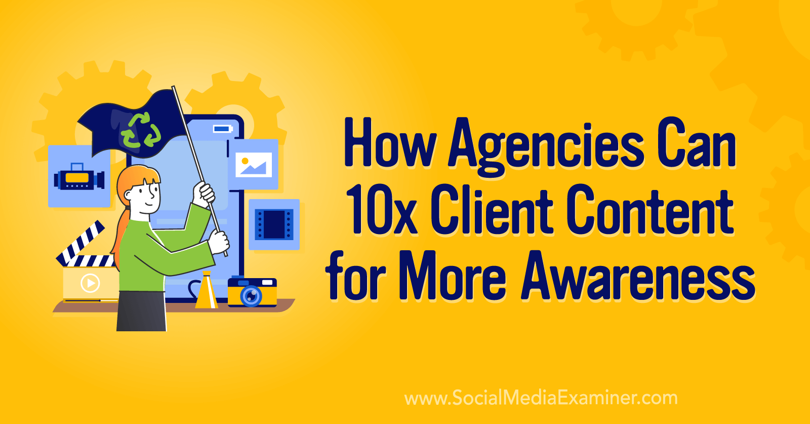 How Agencies Can 10X Client Content for More Awareness by Social Media Examiner
