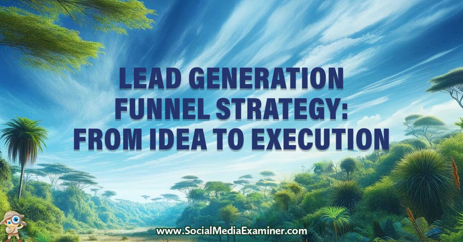 Lead Generation Funnel Strategy: From Idea to Execution by Social Media Examiner