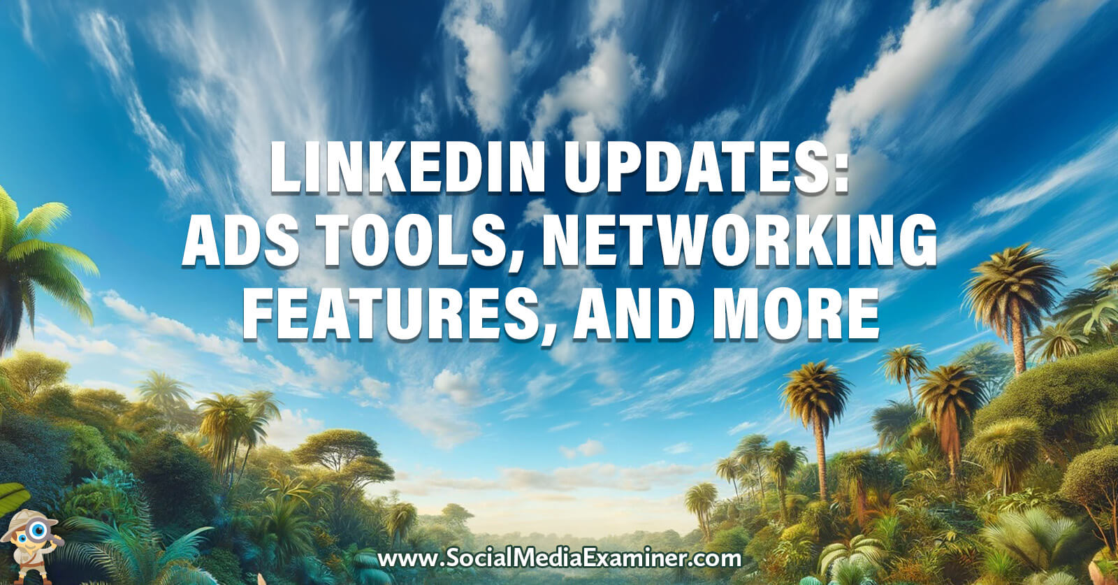 Linked Updates: Sponsored Articles, Ads Tools, Networking Features, and More by Social Media Examiner