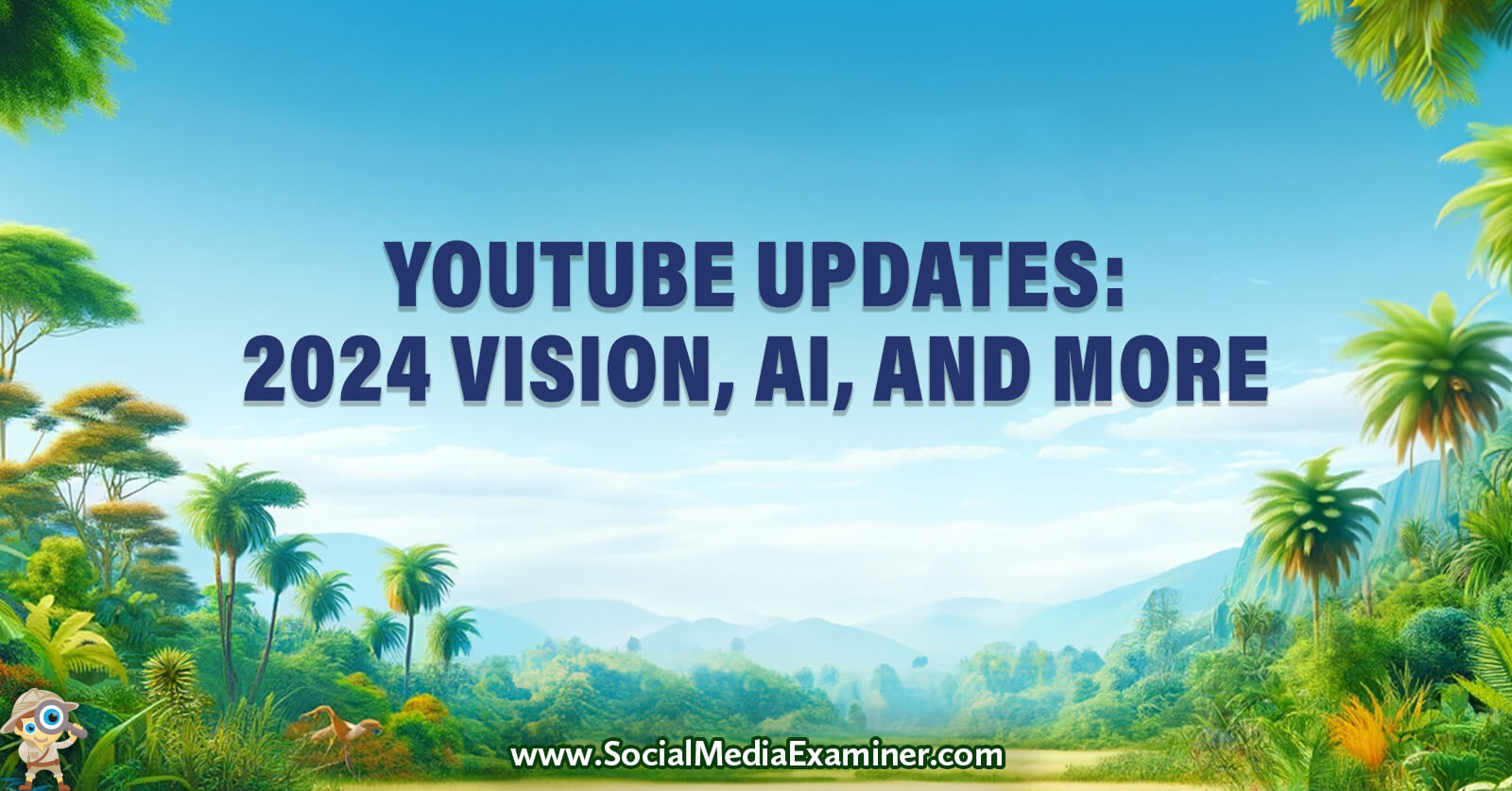 YouTube Updates: YouTube’s 2024 Vision for AI, YPP, Experience Features, and More by Social Media Examiner