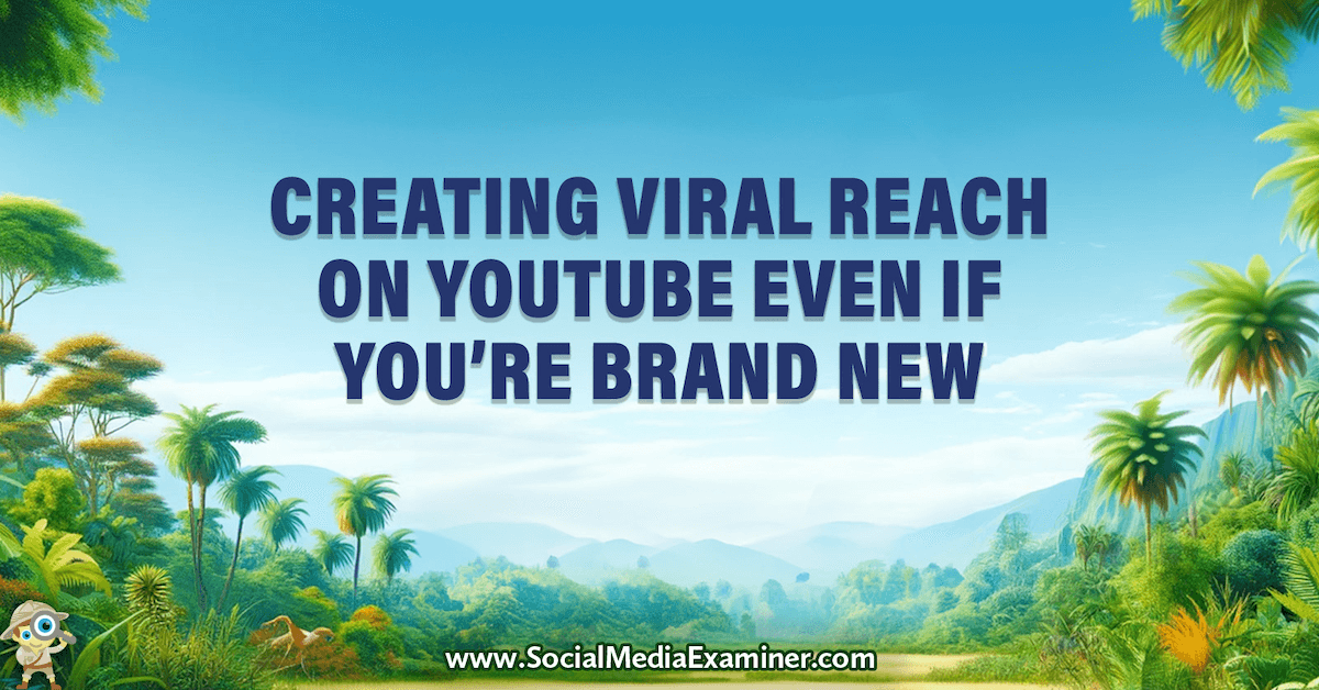 Creating Viral Reach on YouTube Even if You’re Brand New