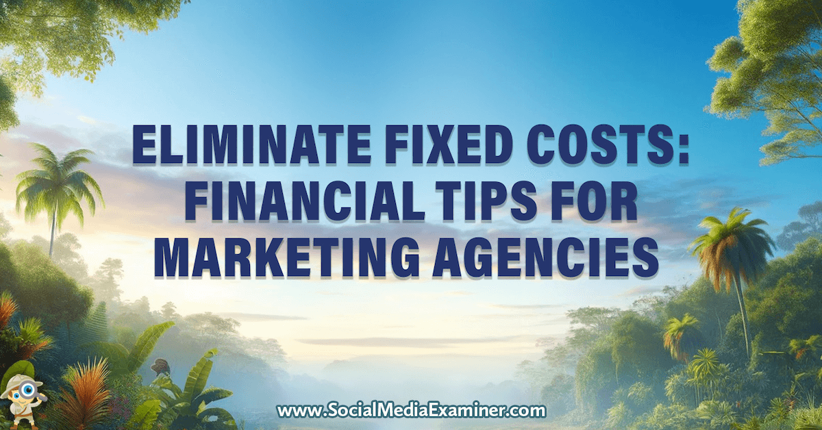 Eliminate Fixed Costs: Financial Tips for Marketing Agencies