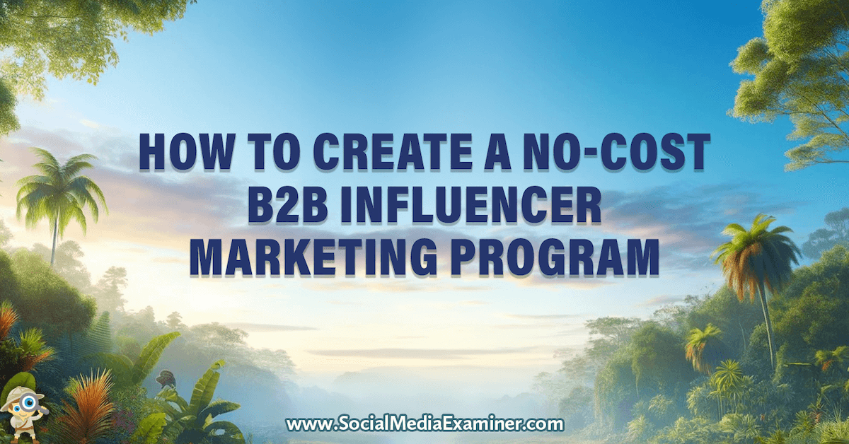 How to Create a No-Cost B2B Influencer Marketing Program