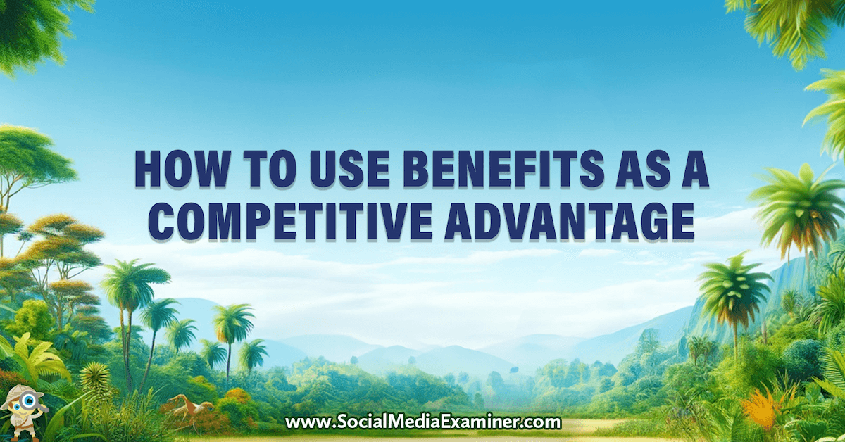 How to Use Benefits as a Competitive Advantage