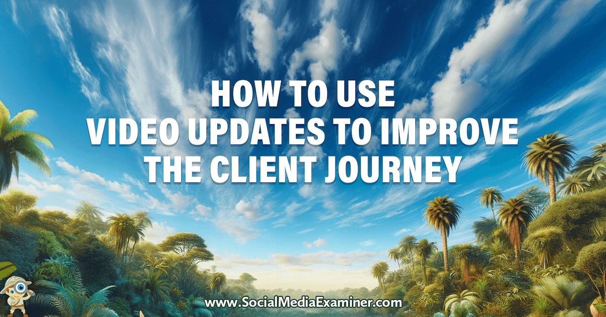 How to Use Video Updates to Improve the Client Journey