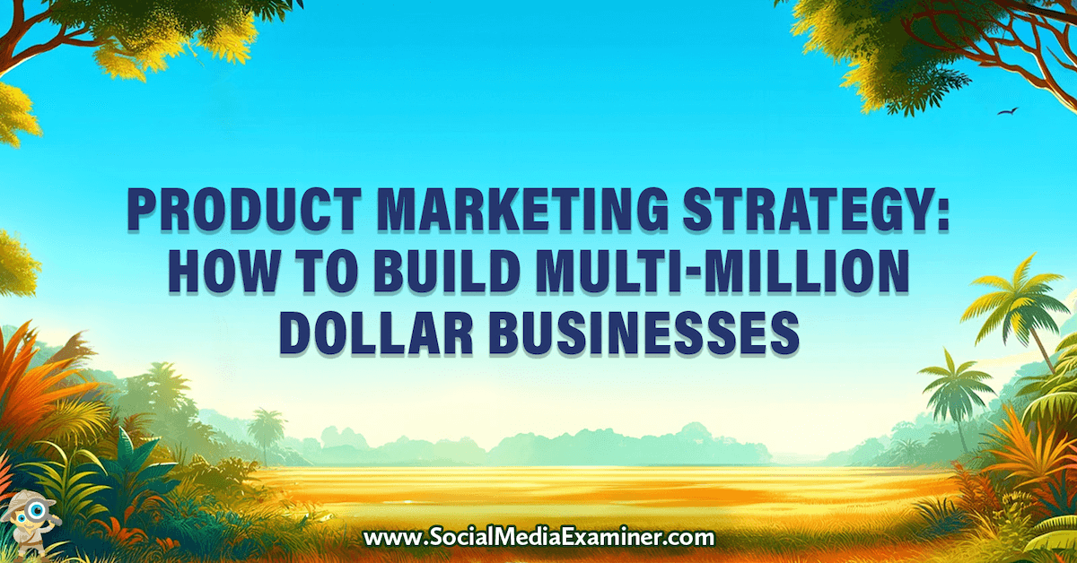 Product Marketing Strategy: How to Build Multi-Million Dollar Businesses