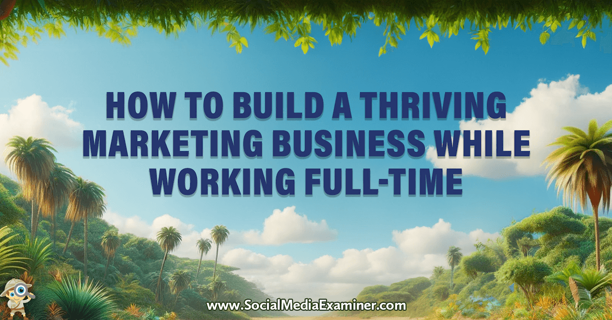 How to Build a Thriving Marketing Business While Working Full-Time