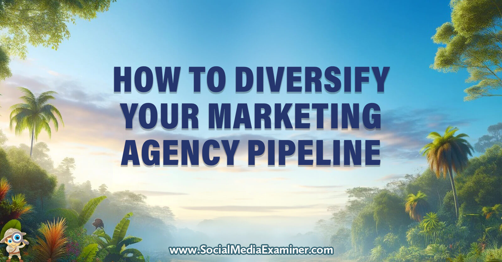 How to Diversify Your Marketing Agency Pipeline by Social Media Examiner