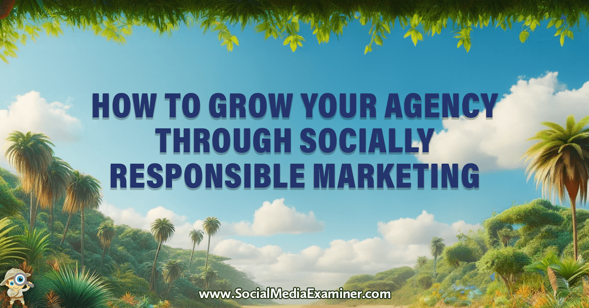 How to Grow Your Agency Through Socially Responsible Marketing