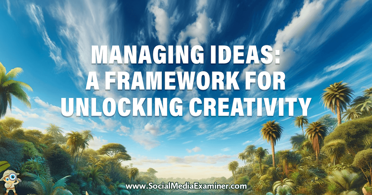 Managing Ideas: A Framework for Unlocking Creativity